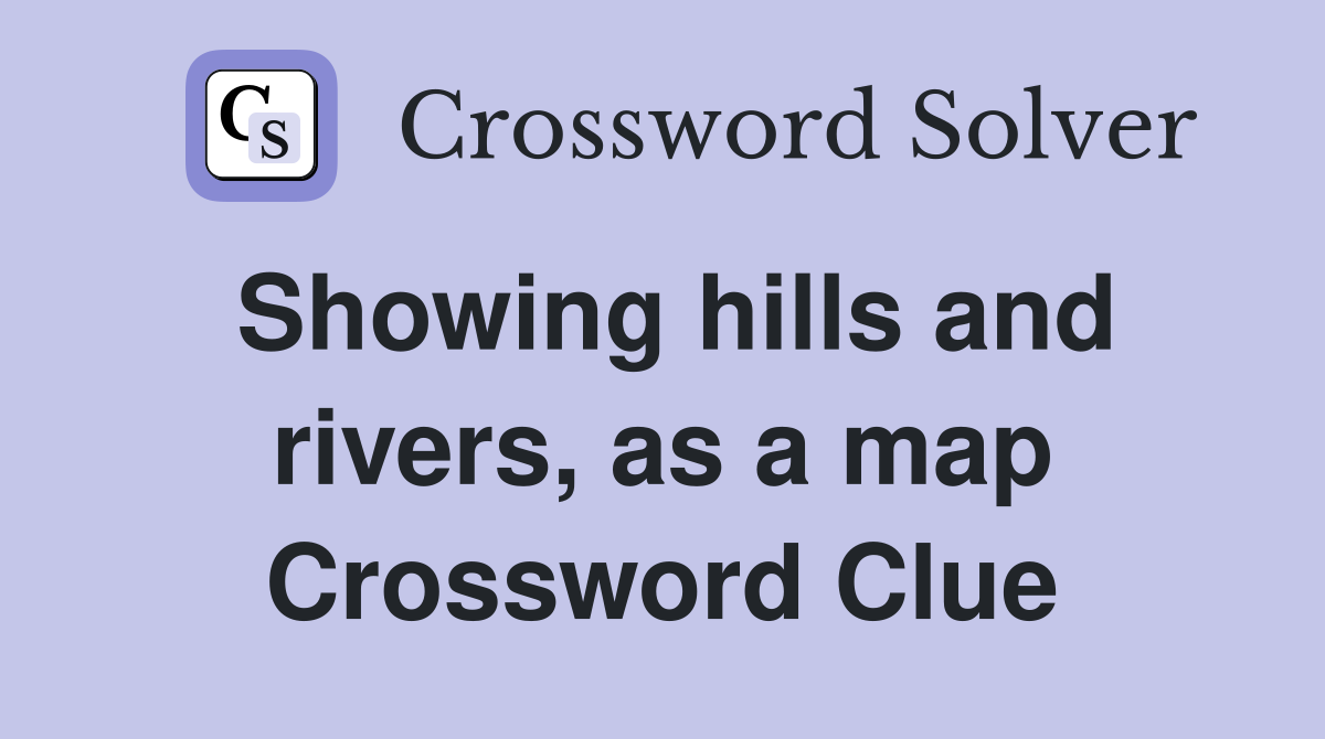 Showing hills and rivers, as a map Crossword Clue