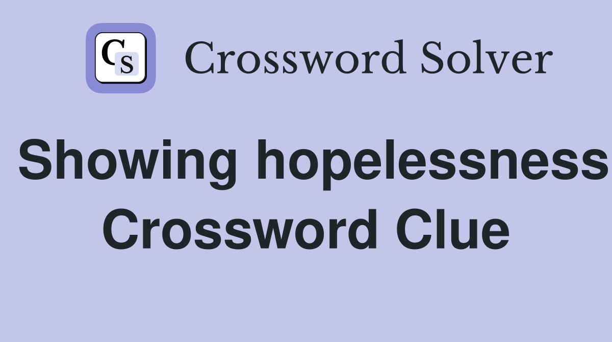 Showing hopelessness Crossword Clue