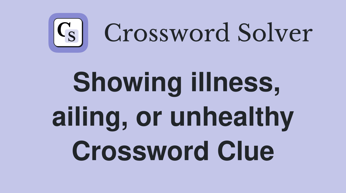 Showing illness, ailing, or unhealthy Crossword Clue