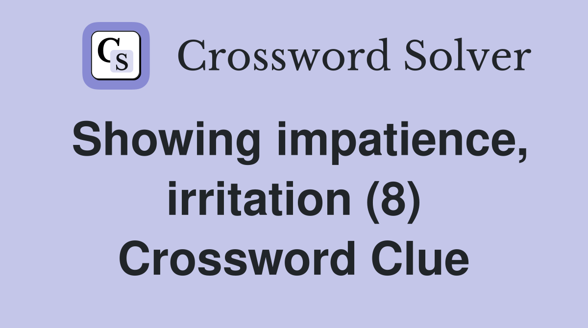 Showing impatience, irritation (8) Crossword Clue