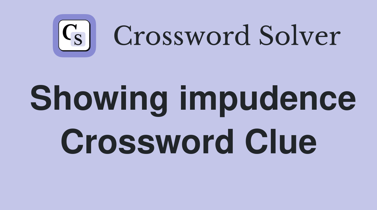 Showing impudence Crossword Clue
