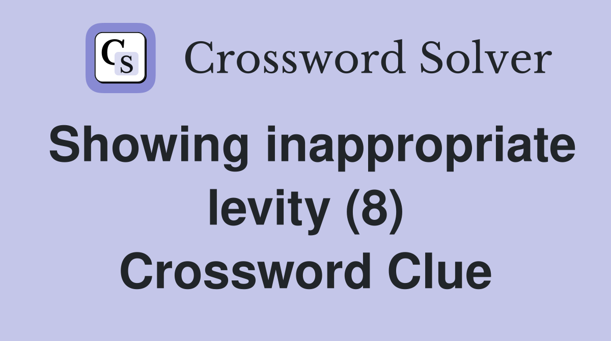 Showing inappropriate levity (8) Crossword Clue