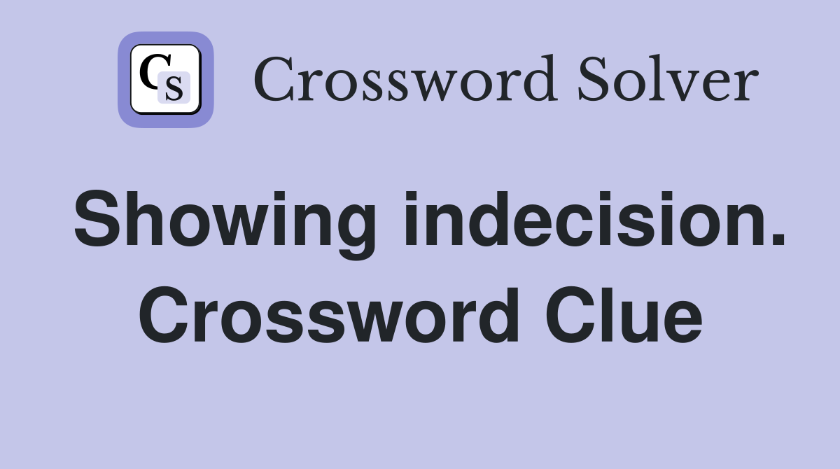 Showing indecision. Crossword Clue