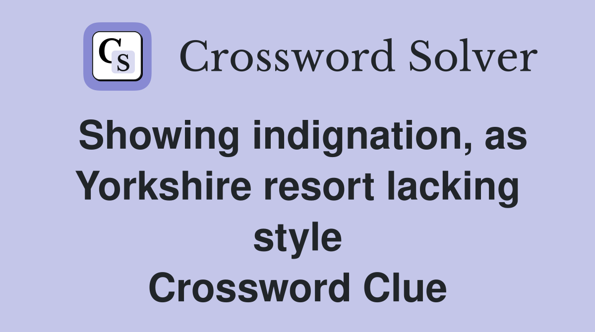 Showing indignation, as Yorkshire resort lacking style Crossword Clue