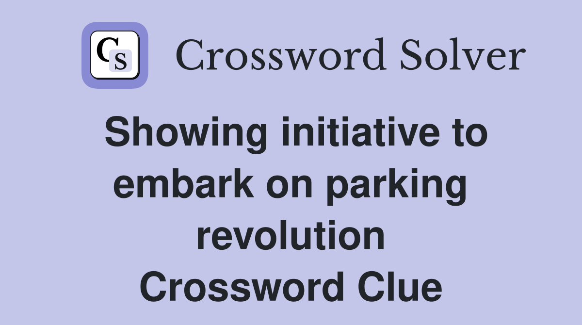 Showing initiative to embark on parking revolution Crossword Clue