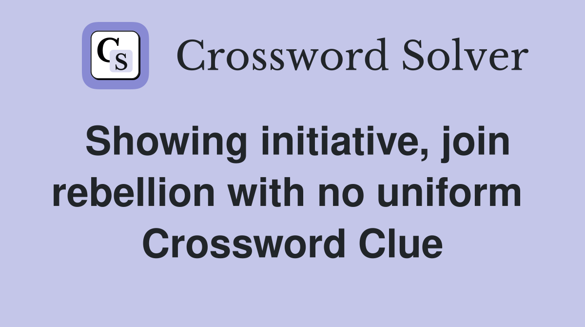 Showing initiative, join rebellion with no uniform  Crossword Clue