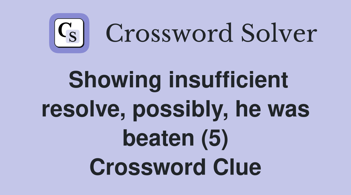 Showing insufficient resolve, possibly, he was beaten (5) Crossword Clue