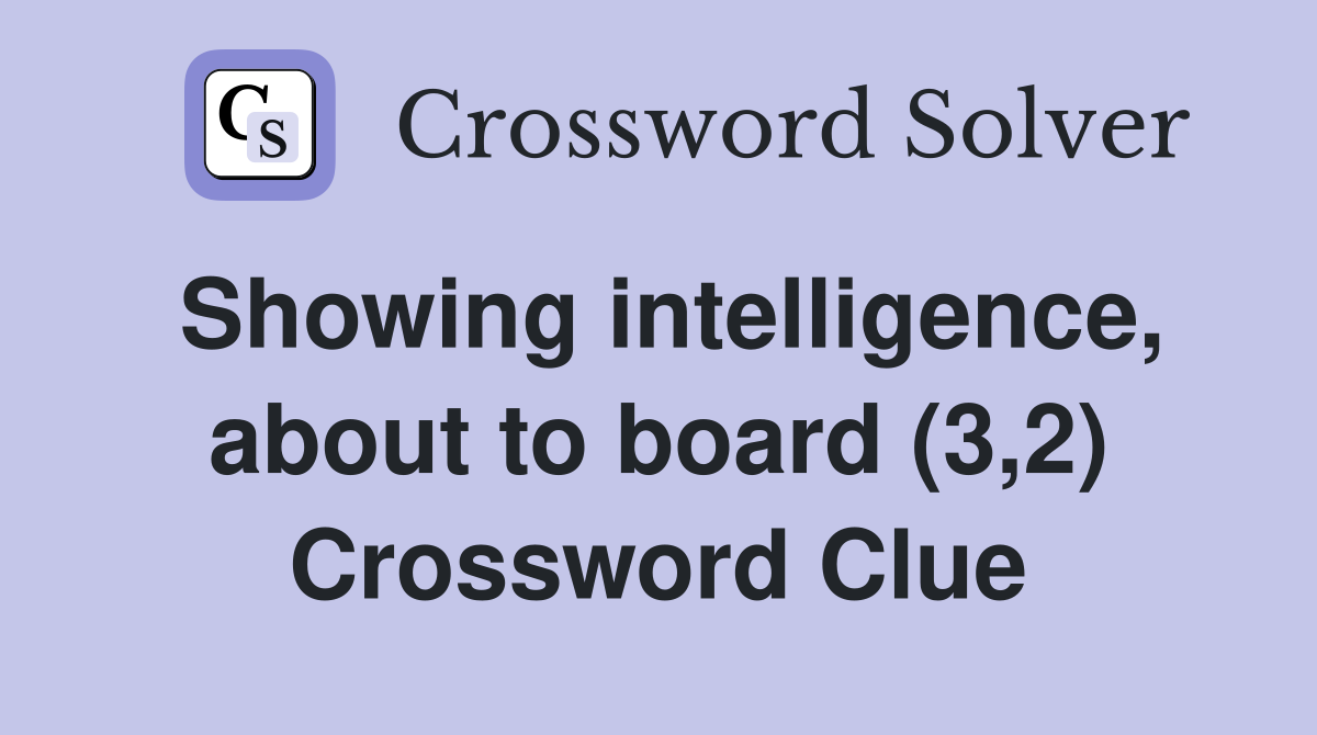 Showing intelligence, about to board (3,2) Crossword Clue