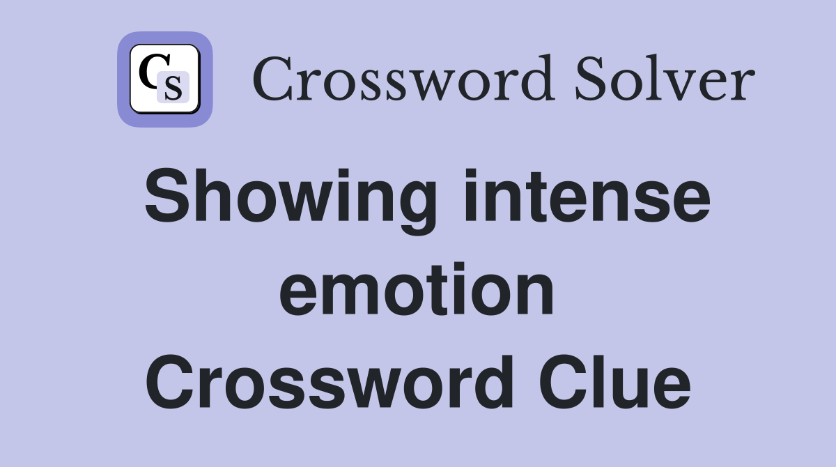 Showing intense emotion Crossword Clue