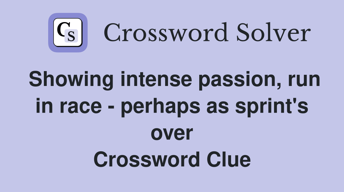 Showing intense passion, run in race - perhaps as sprint's over Crossword Clue