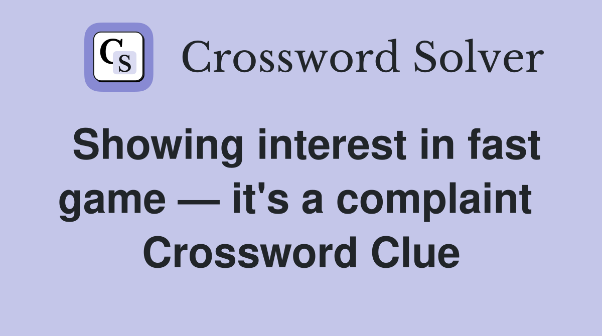 Showing interest in fast game — it's a complaint  Crossword Clue
