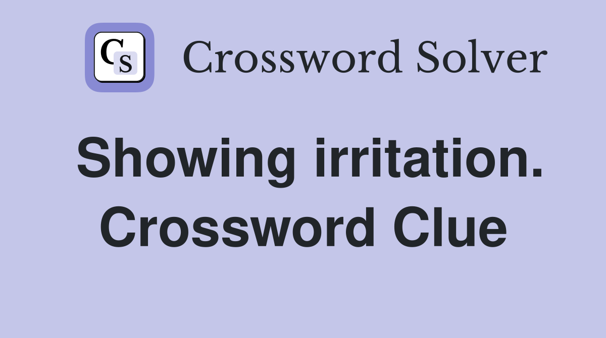 Showing irritation. Crossword Clue