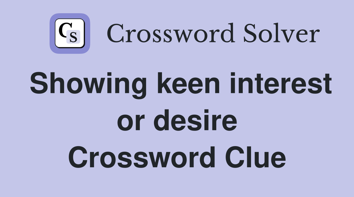 Showing keen interest or desire Crossword Clue