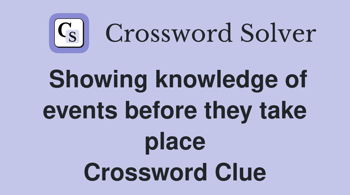 Showing knowledge of events before they take place Crossword Clue