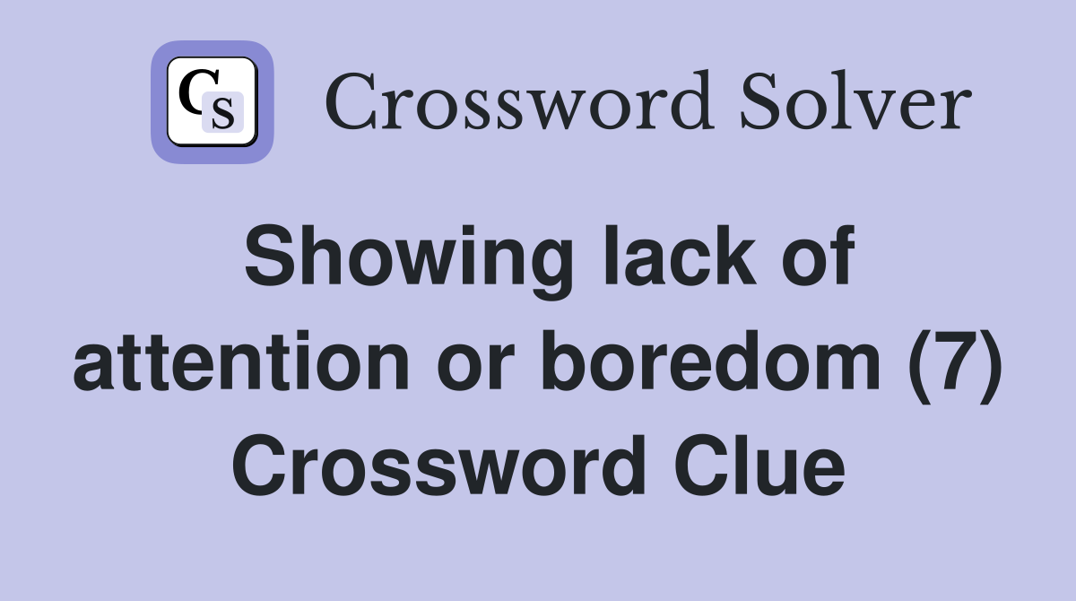 Showing lack of attention or boredom (7) Crossword Clue