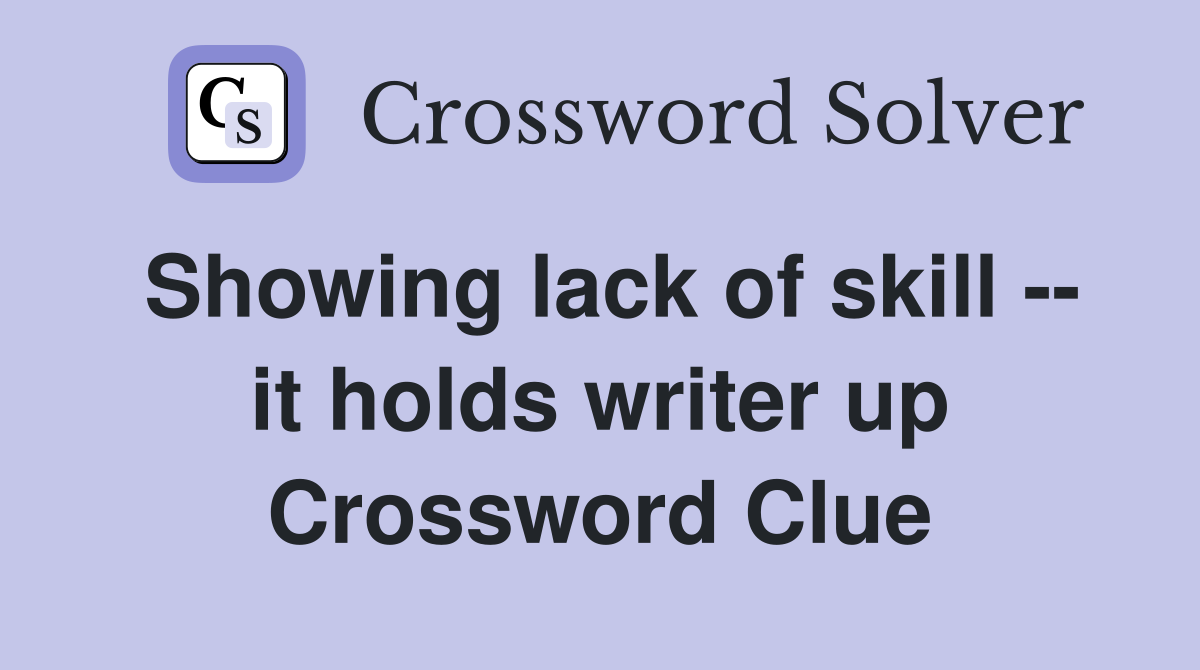 Showing lack of skill -- it holds writer up Crossword Clue