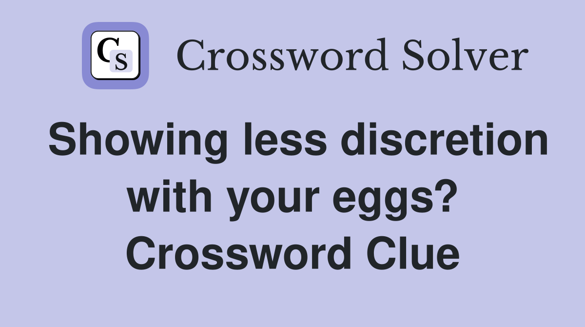 Showing less discretion with your eggs? Crossword Clue