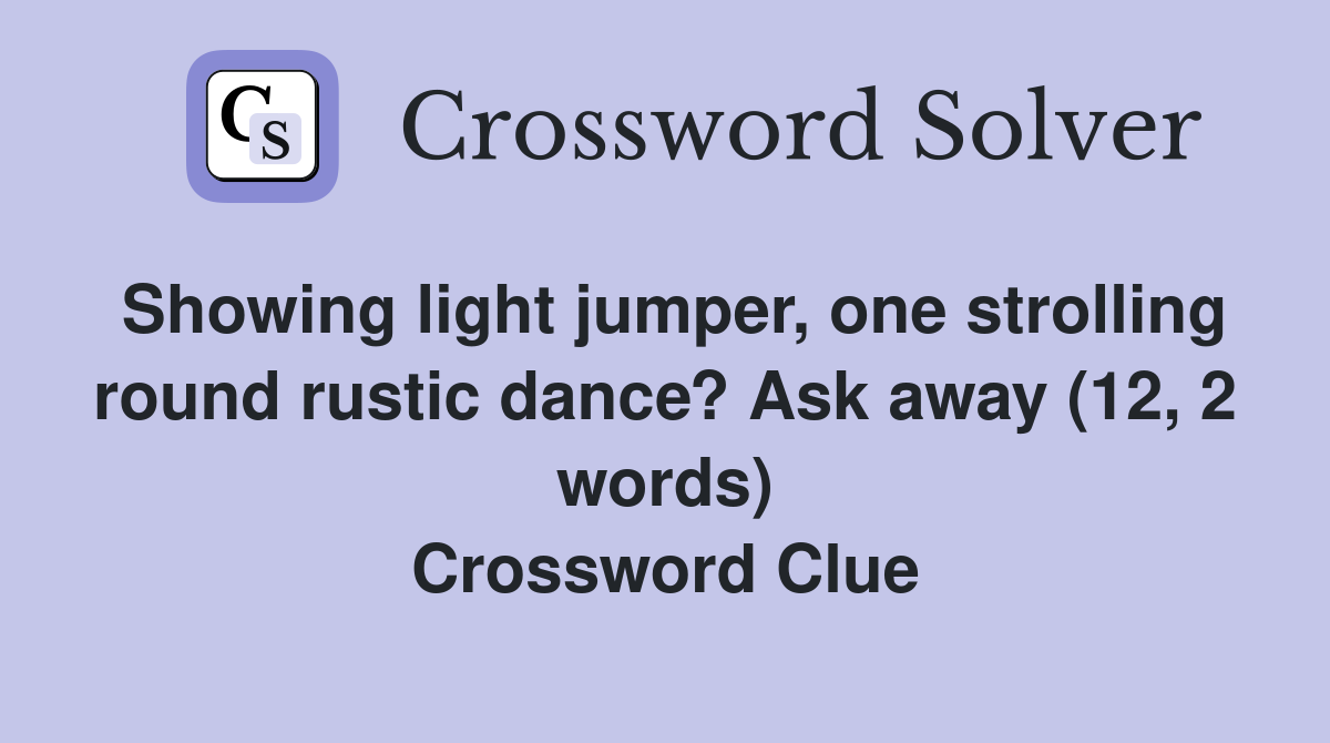 Showing light jumper, one strolling round rustic dance? Ask away (12, 2 words) Crossword Clue