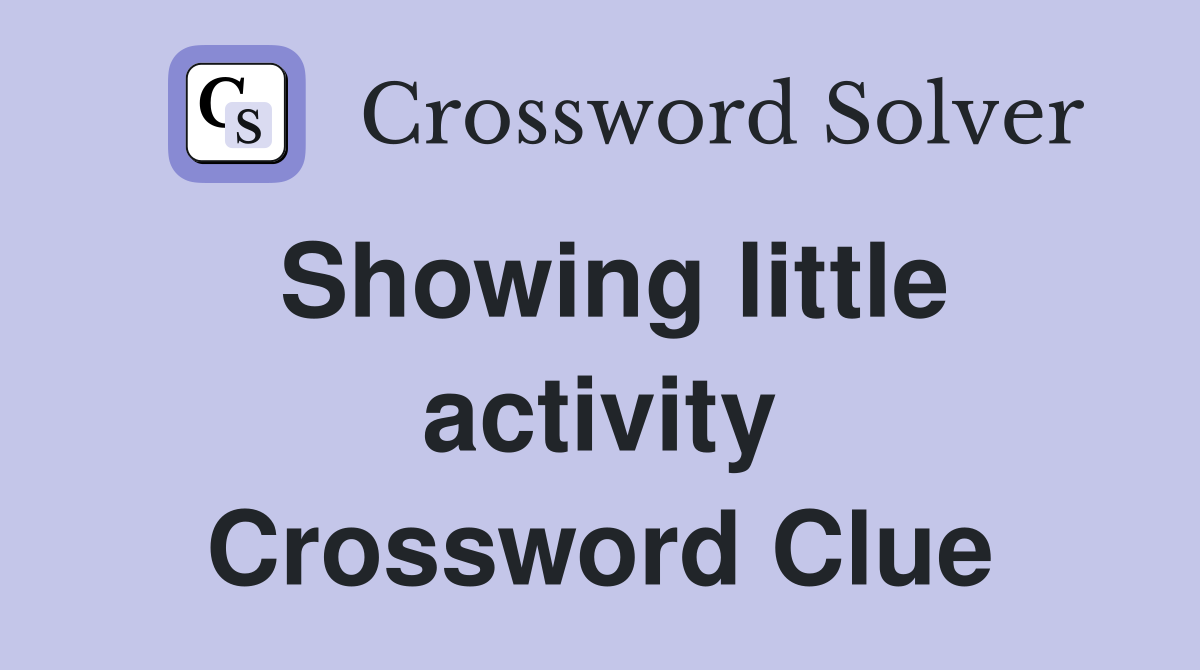 Showing little activity Crossword Clue