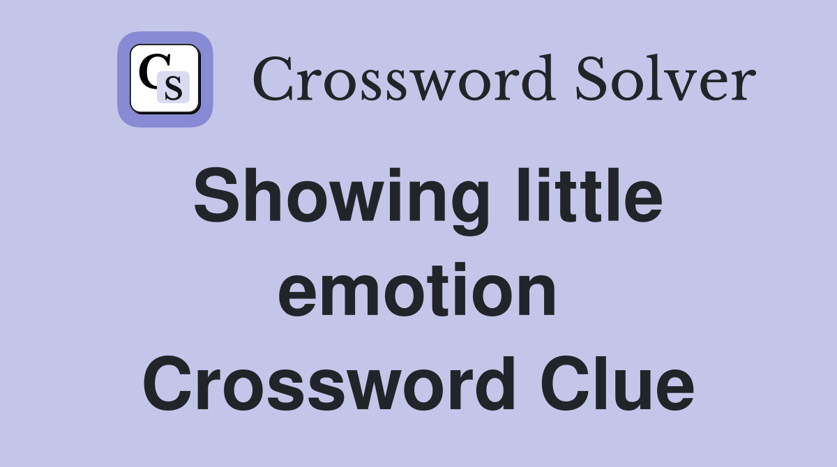 Showing little emotion Crossword Clue