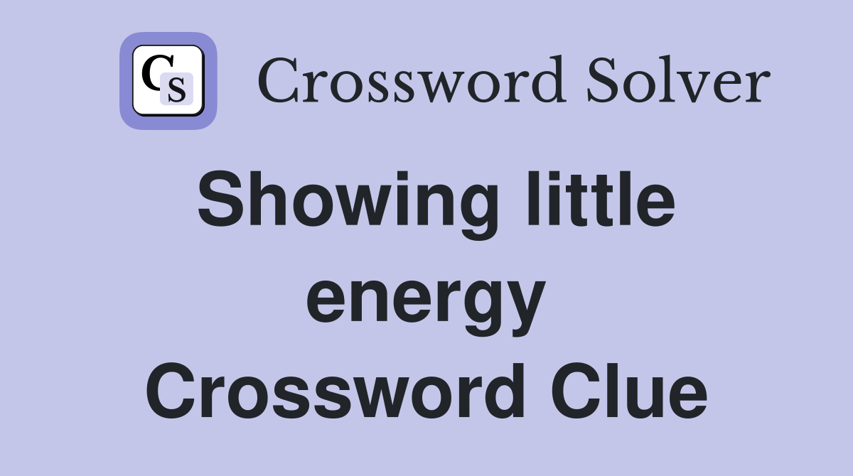 Showing little energy Crossword Clue