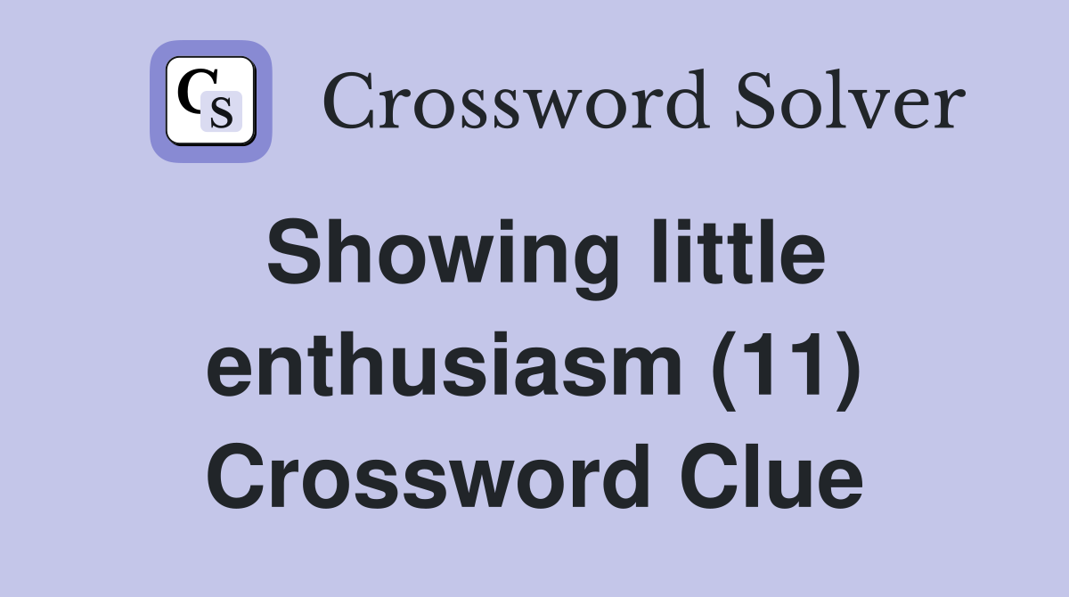 Showing little enthusiasm (11) Crossword Clue