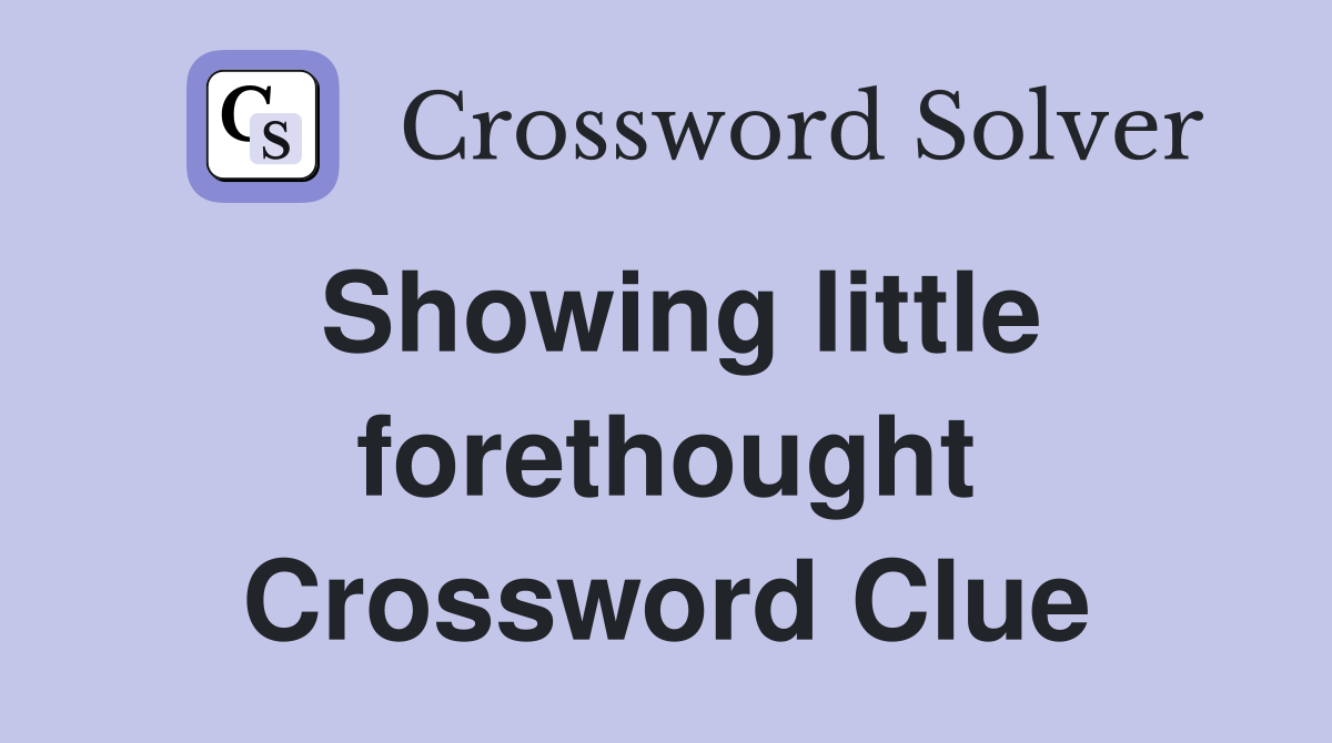 Showing little forethought Crossword Clue