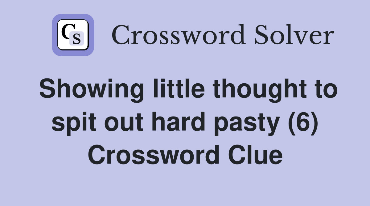 Showing little thought to spit out hard pasty (6) Crossword Clue