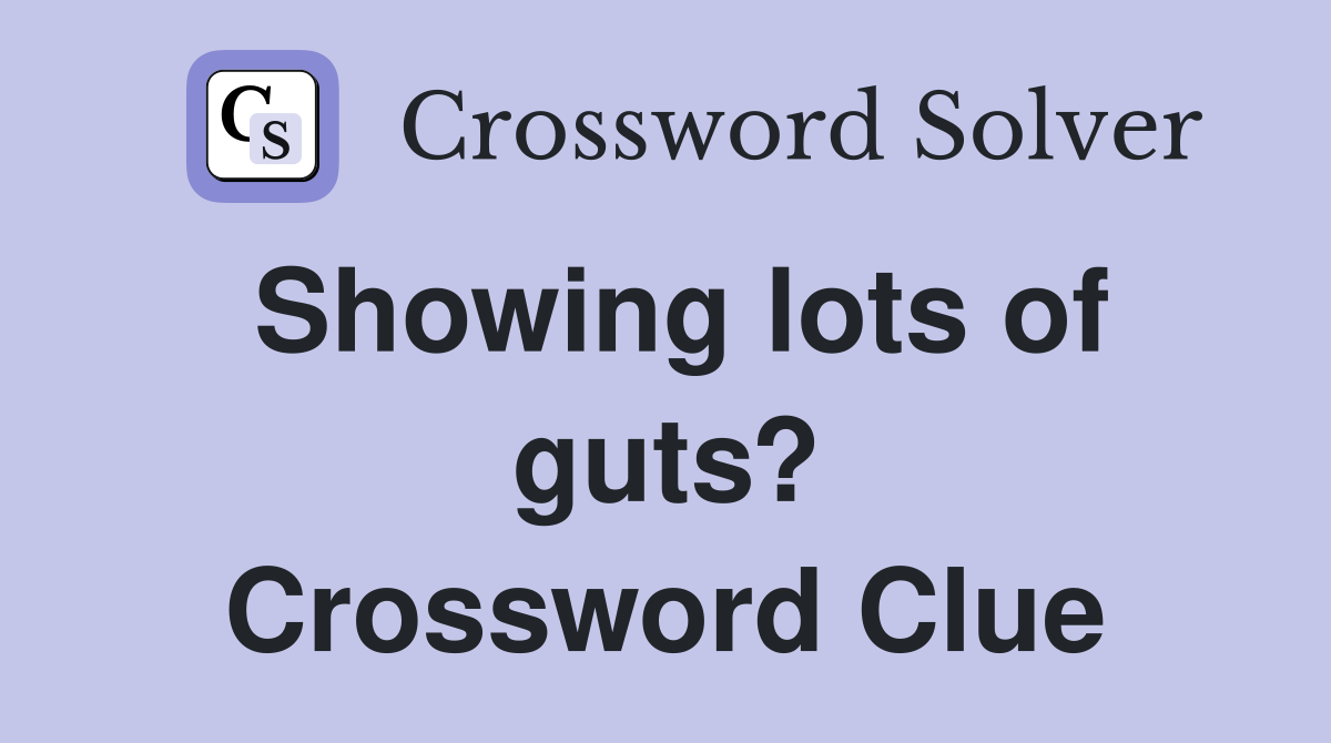 Showing lots of guts? Crossword Clue