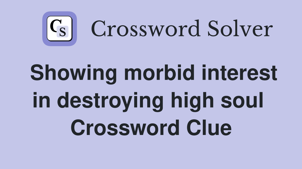 Showing morbid interest in destroying high soul  Crossword Clue