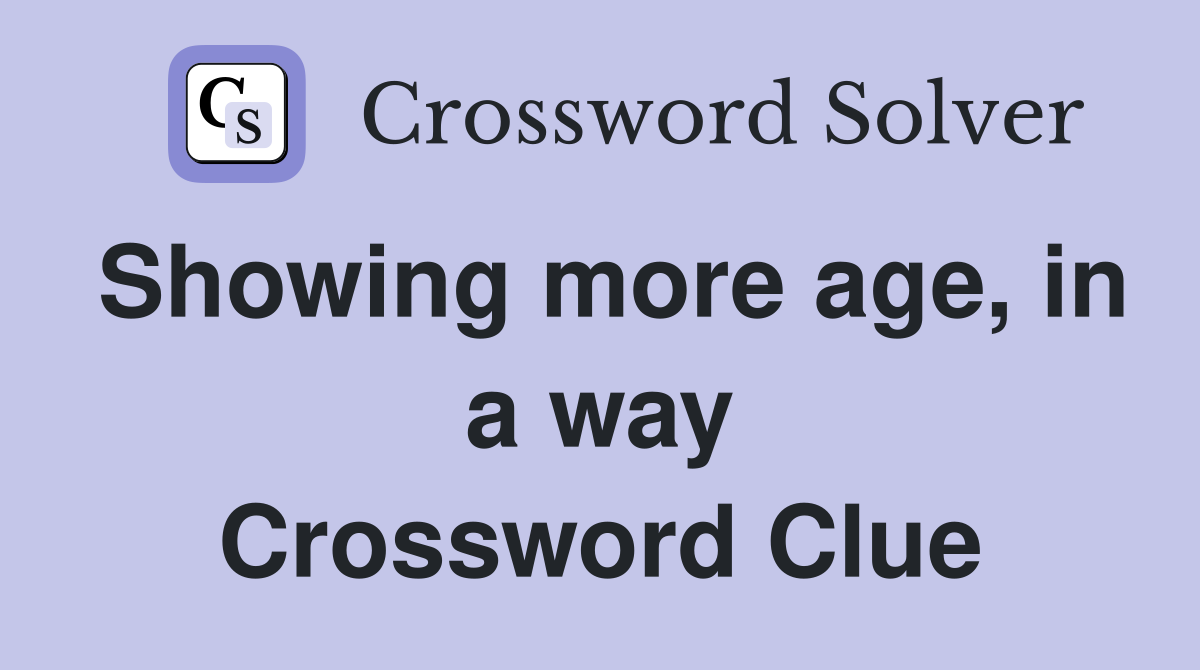 Showing more age, in a way Crossword Clue