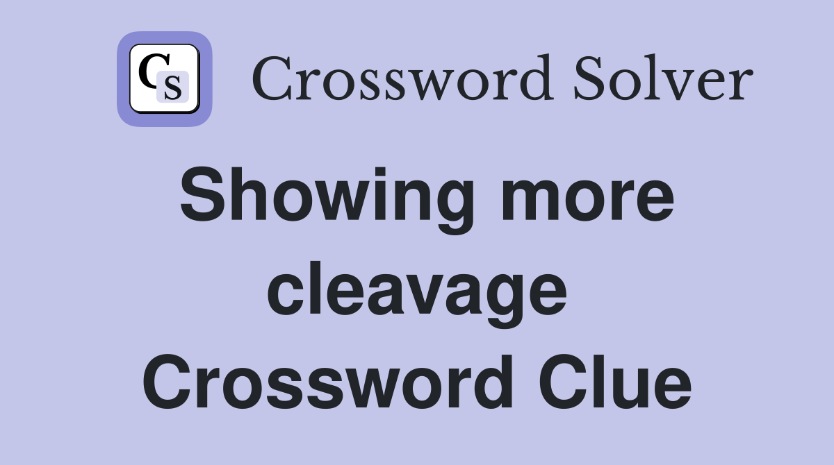 Showing more cleavage Crossword Clue
