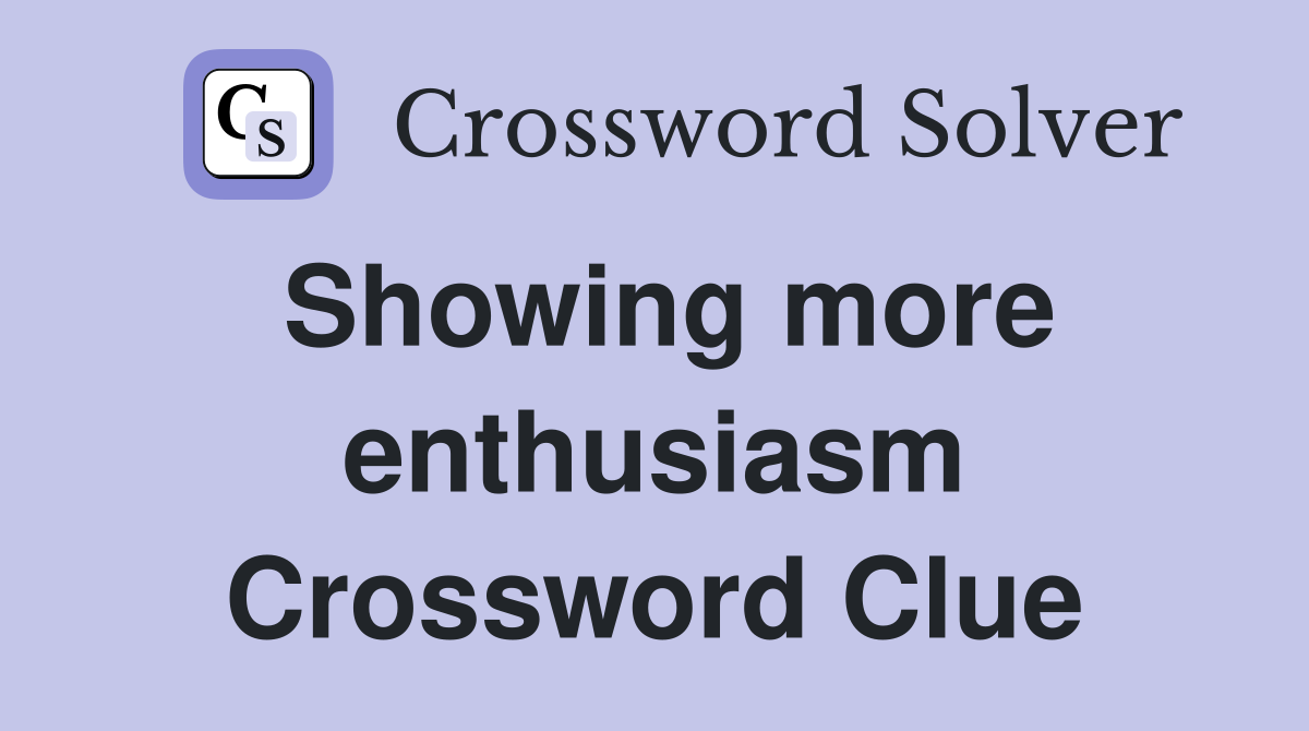 Showing more enthusiasm Crossword Clue