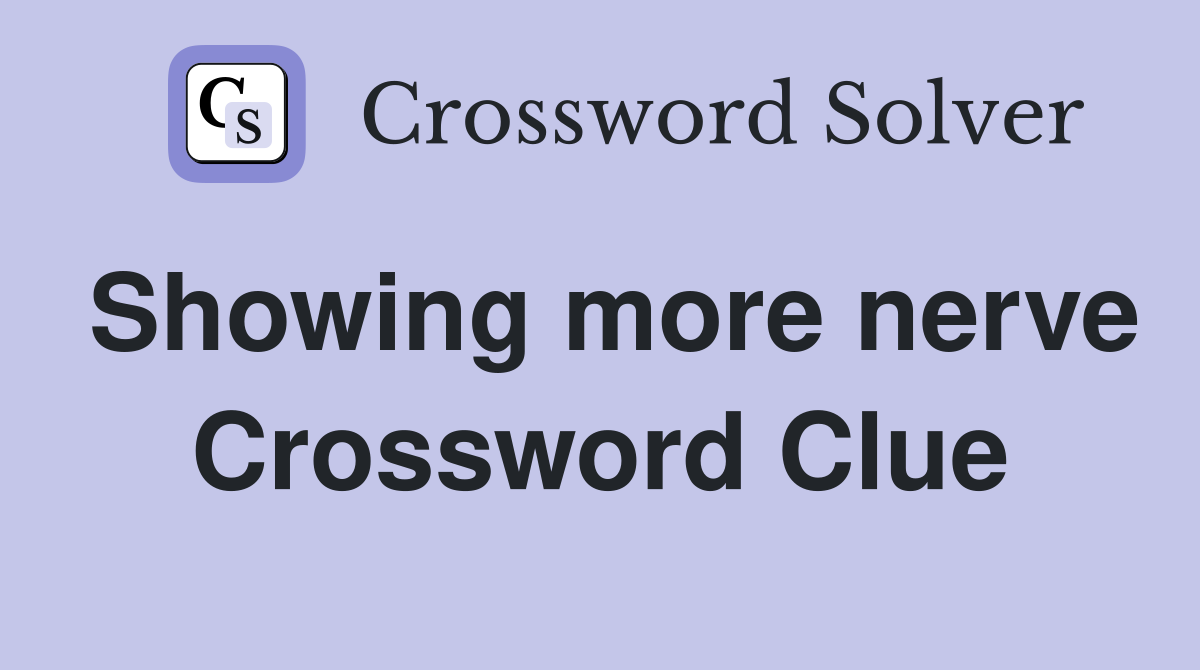 Showing more nerve Crossword Clue