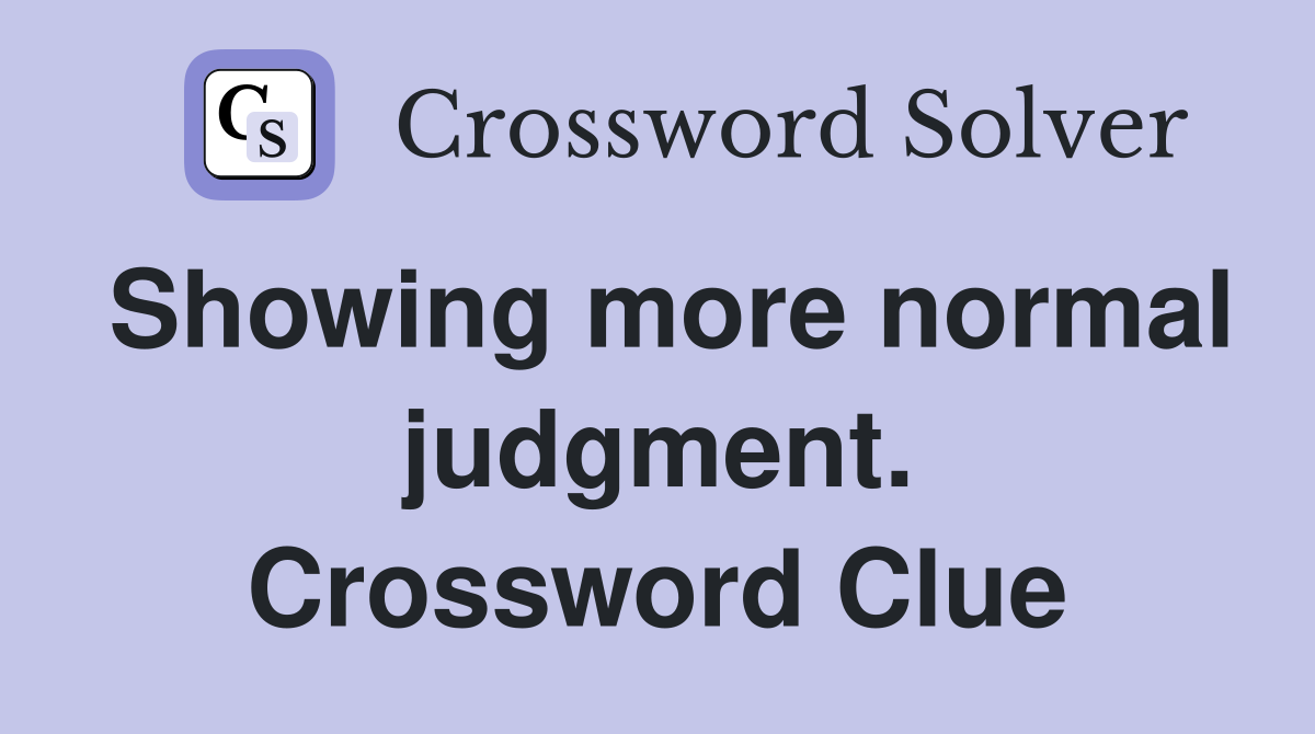 Showing more normal judgment. Crossword Clue