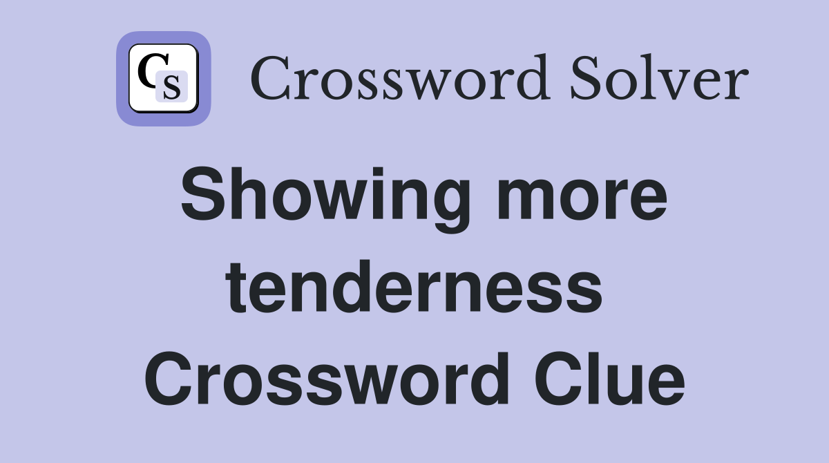 Showing more tenderness Crossword Clue