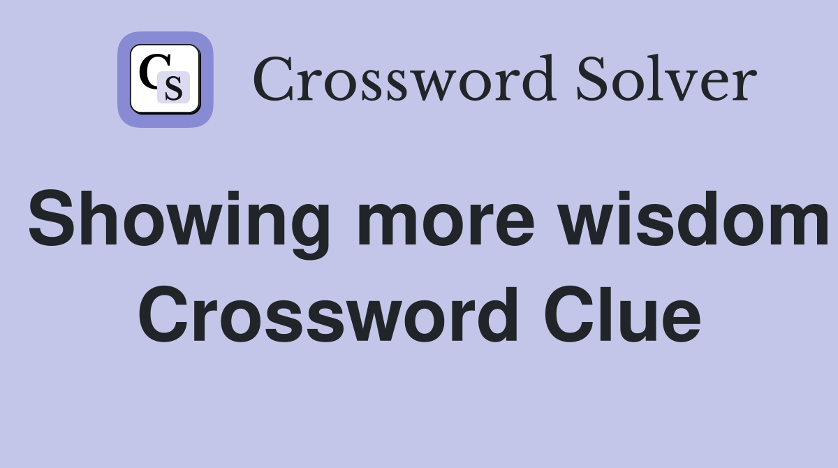 Showing more wisdom Crossword Clue