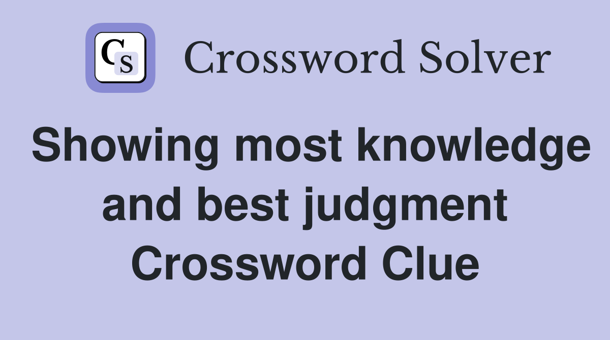 Showing most knowledge and best judgment Crossword Clue