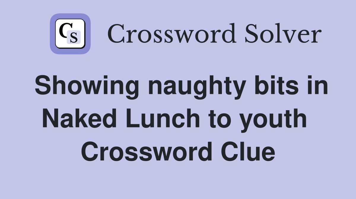 Showing naughty bits in Naked Lunch to youth  Crossword Clue