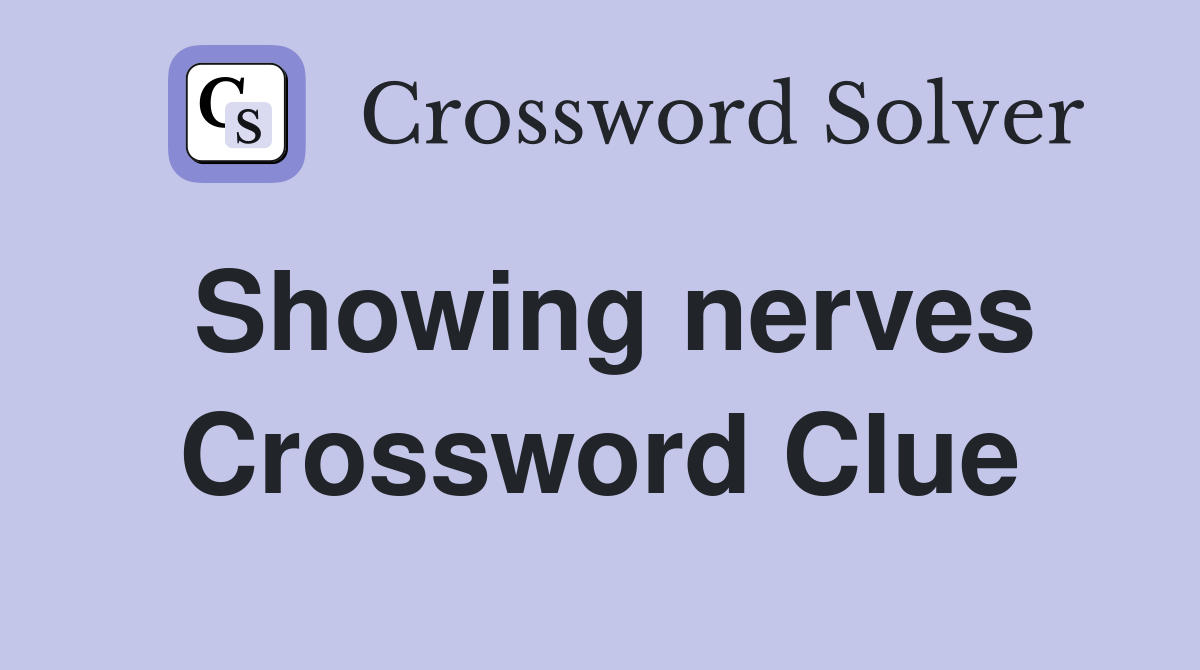 Showing nerves Crossword Clue
