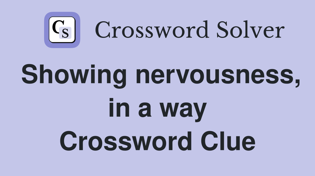 Showing nervousness, in a way Crossword Clue