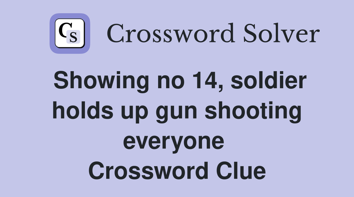 Showing no 14, soldier holds up gun shooting everyone  Crossword Clue