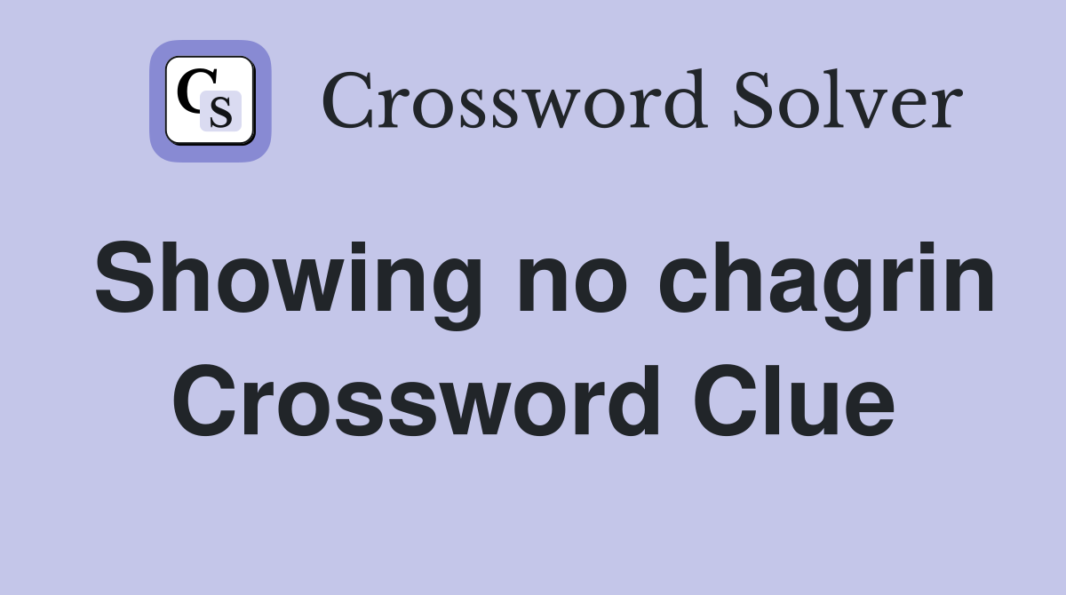 Showing no chagrin Crossword Clue