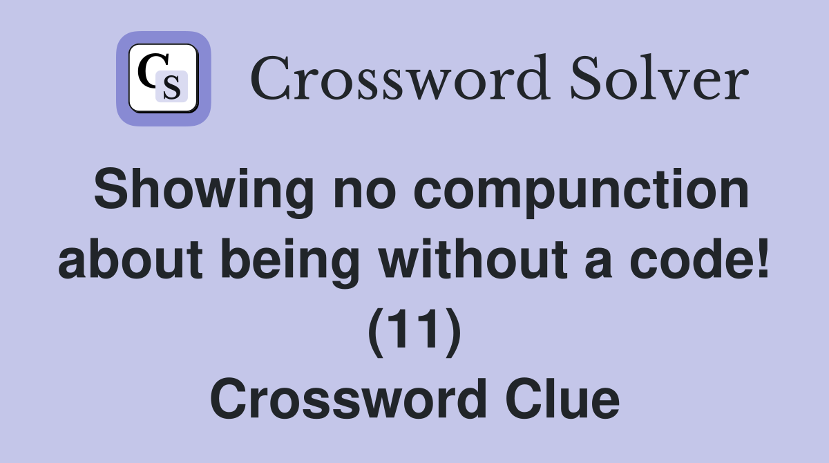 Showing no compunction about being without a code! (11) Crossword Clue