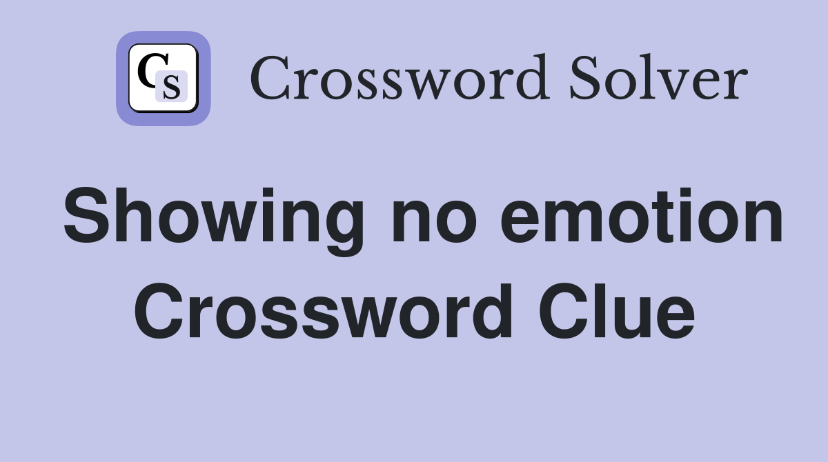 Showing no emotion Crossword Clue