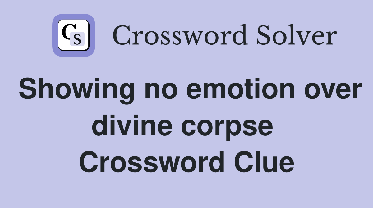 Showing no emotion over divine corpse  Crossword Clue