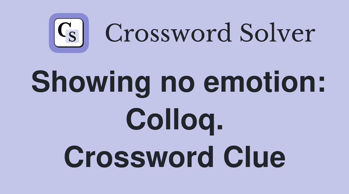 Showing no emotion: Colloq. Crossword Clue