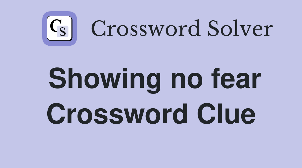 Showing no fear Crossword Clue