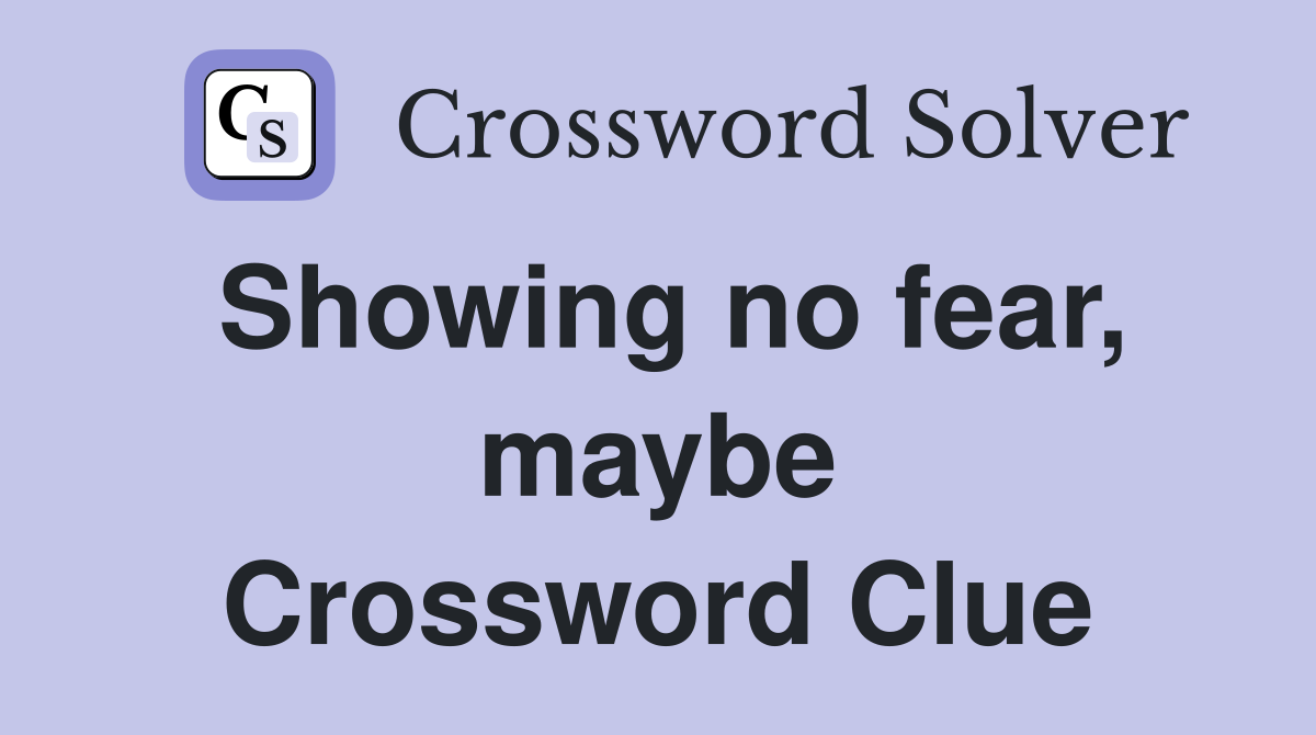 Showing no fear, maybe Crossword Clue