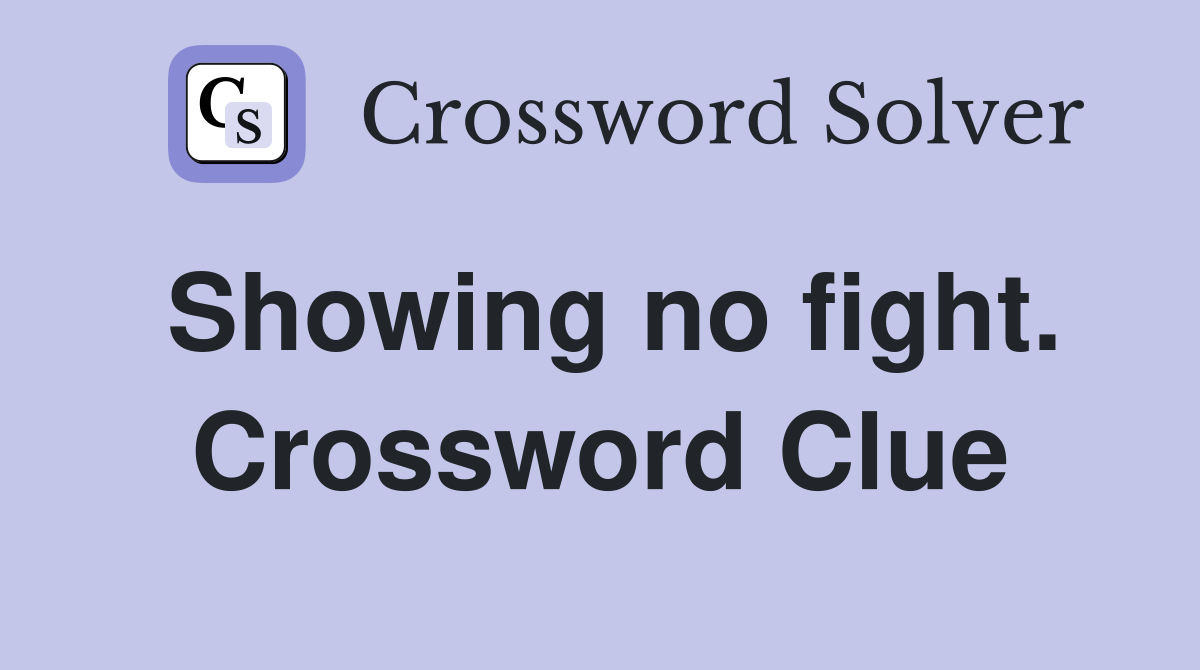 Showing no fight. Crossword Clue